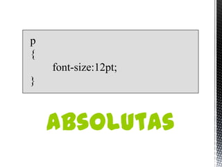 p
{
    font-size:12pt;
}



    Absolutas
 