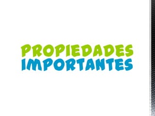 Propiedades
importantes
 