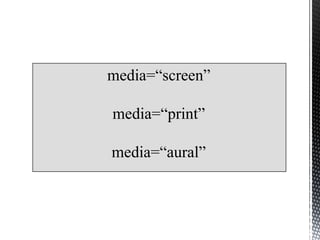 media=“screen”

media=“print”

media=“aural”
 