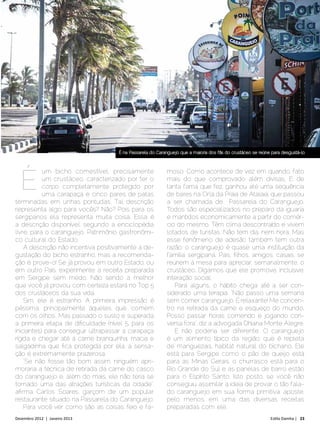 É na Passarela do Caranguejo que a maioria dos fãs do crustáceo se reúne para desgustá-lo




  É
           um bicho comestível, precisamente              moso. Como acontece de vez em quando, fato
           um crustáceo, caracterizado por ter o          mais do que comprovado além divisas. E, de
           corpo completamente protegido por              tanta fama que fez, ganhou até uma sequência
           uma carapaça e cinco pares de patas            de bares na Orla da Praia de Atalaia, que passou
terminadas em unhas pontudas. Tal descrição               a ser chamada de Passarela do Caranguejo.
representa algo para vocês? Não? Pois para os             Todos são especializados no preparo da iguaria
sergipanos ela representa muita coisa. Essa é             e mantidos economicamente a partir do comér-
a descrição disponível, segundo a enciclopédia            cio do mesmo. Têm clima descontraído e vivem
livre, para o caranguejo. Patrimônio gastronômi-          lotados de turistas. Não tem dia, nem hora. Mas
co cultural do Estado.                                    esse fenômeno de adesão também tem outra
    A descrição não incentiva positivamente a de-         razão: o caranguejo é quase uma instituição da
gustação do bicho estranho, mas a recomenda-              família sergipana. Pais, filhos, amigos, casais, se
ção é: prove-o! Se já provou em outro Estado, ou          reúnem à mesa para apreciar, semanalmente, o
em outro País, experimente a receita preparada            crustáceo. Digamos que ele promove, inclusive,
em Sergipe sem medo. Não sendo a melhor                   interação social.
que você já provou, com certeza estará no Top 5              Para alguns, o hábito chega até a ser con-
dos crustáceos da sua vida.                               siderado uma terapia. “Não passo uma semana
    Sim, ele é estranho. A primeira impressão é           sem comer caranguejo. É relaxante! Me concen-
péssima, principalmente àqueles que ‘comem                tro na retirada da carne e esqueço do mundo.
com os olhos’. Mas passado o susto e superada             Posso passar horas comendo e jogando con-
a primeira etapa de dificuldade (nível 5, para os         versa fora”, diz a advogada Dhiana Monte Alegre.
iniciantes) para conseguir ultrapassar a carapaça            E não poderia ser diferente. O caranguejo
rígida e chegar até a carne branquinha, macia e           é um alimento típico da região, que é repleta
salgadinha que fica protegida por ela, a sensa-           de manguezais, habitat natural do bichano. Ele
ção é extremamente prazerosa.                             está para Sergipe como o pão de queijo está
    “Se não fosse tão bom assim, ninguém apri-            para as Minas Gerais, o churrasco está para o
moraria a técnica de retirada da carne do casco           Rio Grande do Sul e as panelas de barro estão
do caranguejo e, além do mais, ele não teria se           para o Espírito Santo. Isto posto, se você não
tornado uma das atrações turísticas da cidade”,           conseguiu assimilar a ideia de provar o tão fala-
afirma Carlos Soares, garçom de um popular                do caranguejo em sua forma primitiva, aposte,
restaurante situado na Passarela do Caranguejo.           pelo menos, em uma das diversas receitas
    Para você ver como são as coisas: feio e fa-          preparadas com ele.
Dezembro 2012 | Janeiro 2013	                                                                               Estilo Damha | 23
 