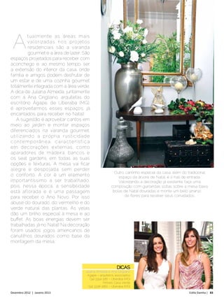 a
            tualmente as áreas mai s
            valor i zad as nos proj etos
            residenciais são a varanda
            gourmet e a área de lazer. São
espaços projetados para receber com
aconchego e, ao mesmo tempo, ser
a extensão do interior da casa, onde
família e amigos podem desfrutar de
um estar e de uma cozinha gourmet
totalmente integrada com a área verde.
A dica de Juliana Almeida, juntamente
com a Ana Cirigliano, arquitetas do
escritório Ágape, de Uberaba (MG),
é aproveitarmos esses espaços, já
encantados, para receber no Natal!
    A sugestão é aproveitar cantos em
meio ao jardim e montar espaços
diferenciados na varanda gourmet,
ut i l i zan do a própr ia rust i cid ade
c on t e m p o râ n e a , c a ra c t e r í s t i c a
em decorações externas, como
aparadores de madeira, bancos e
os seat gardens, em todas as suas
opções e texturas. A mesa vai ficar
alegre e despojada sem perder
                                                                     Outro cantinho especial da casa, além do tradicional
o conforto. A cor é um elemento                                        espaço da árvore de Natal, é o hall de entrada.
importantíssimo a ser trabalhado,                                      Valorizando a decoração já existente faça uma
pois, nessa época, a sensibilidade                                 composição com guirlandas soltas sobre a mesa baixa,
está aflorada e é uma passagem                                      bolas de Natal douradas e monte um belo arranjo
para receber o Ano Novo. Por isso                                         de flores para receber seus convidados.
abuse do dourado, do vermelho e do
verde natural das plantas. As velas
dão um brilho especial à mesa e ao
buffet. As boas energias devem ser
trabalhadas já no Natal! Na decoração
foram usados jogos americanos de
canutilhos dourados como base da
montagem da mesa.




                                                                        DICAS
                                                 Juliana Almeida e Ana Cirigliano
                                                  Agape - arquitetos associados
                                                     (34) 3314-3161 - Uberaba (MG)
                                                               Móveis Casa Verde
                                                   (34) 3338 2260 - Uberaba (MG)

Dezembro 2012 | Janeiro 2013	                                                                                 Estilo Damha | 83
 