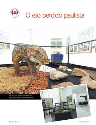 14 | Estilo Damha	 Abril | Maio 2013
O elo perdido paulista
Réplica em tamanho natural do
pequeno crocodilo Mariliasuchus
FotosDécioJunior
 