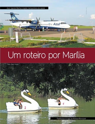 Abril | Maio 2013	 Estilo Damha | 23
Um roteiro por Marília
Texto: Décio Junior
FotosDécioJunior
Azul, ligando Marília à região metropolitana da capital
Pedalinhos no lago do Bosque Municipal
 