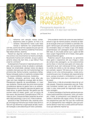 Abril | Maio 2013	 Estilo Damha | 35
ECONOMIA
POR QUE O
PLANEJAMENTO
FINANCEIRO FALHA?
nalisamos com atenção nossas contas,
separamos todos os gastos: os fixos e os
variáveis. Descobrimos nosso custo base
mensal e realmente nos comprometemos
com ele, a ponto de sermos capazes de jurar que nos
próximos meses não teremos problemas financeiros.
Não faltará dinheiro, dizemos.
Passam-se algumas semanas (meses, se tiver-
mos sorte) e nos encontramos na mesma condição.
Novamente ficamos sem entender. Já que o plane-
jamento estava tão bem feito, o que falhou? Para
onde foi o dinheiro?
O planejamento financeiro é matematicamente sim-
ples, são sucessivas contas de adição e subtração.
Apesar da simplicidade, planejar carece de alguns
cuidados vitais para que não nos frustremos logo nos
primeiros dias. Somos humanos, suscetíveis a falhas.
Nossa motivação oscila e é realmente complexo lidar
com nossos turbilhões emocionais. Aceitemos.
Podemos, entretanto, aprimorar nosso olhar, pla-
nejar com mais inteligência, enxergar além do óbvio.
Planejamento depende da previsibilidade, e é aqui
que vacilamos. Grande parte dos erros ocorre porque
consideramos apenas os gastos fixos e os variáveis.
Desprezamos uma categoria capciosa de gastos que
todos temos: os gastos sazonais. São gastos que não
ocorrem todos os meses, porém, com um pouco de
bom senso, são previsíveis. Exemplos típicos: IPVA, re-
visão do carro, compras de Natal, presentes de aniver-
sário do(a) parceiro(a), e por aí vai. A lista é extensa.
Ignorá-los é fatal. Certamente virão, trazendo consi-
go uma bagunça financeira que minará nosso ânimo e
fará com que deixemos a organização de lado, trazen-
do frustração e certa descrença em todo o processo.
Uma excelente maneira de contornar esse deslize é
antever e agir de maneira proativa, tomando as réde-
as da situação antes que os boletos ou parcelas che-
guem. Vamos supor, por exemplo, que seu parceiro(a)
faz aniversário daqui a 6 meses e que você deseja
presenteá-lo(a) com passagens aéreas que custam
600 reais. É uma ilusão pensar que o gasto de 600
reais surgirá magicamente em 6 meses. Esse gasto
está acontecendo agora.
Podemos assumir duas posturas: ou ignoramos
esse gasto e esperamos até que chegue a data
da compra das passagens, ou nos posicionamos
acima disso e incluímos esse gasto em nosso pla-
nejamento atual, sem cobranças formais, parcelas
no cartão de crédito ou dor de cabeça. Podemos,
por exemplo, separar 100 reais por mês em um en-
velope ou em uma conta-poupança, criada exclu-
sivamente para isso. Envelopes são especialmente
bons, porque envolvem o simbolismo e a ação fí-
sica, fundamentais para que o planejamento saia
do papel.
Desta forma, o mês do aniversário deixa de ser um
mês pesado. Estaremos preparados para ele. Pode-
mos considerar também que, com os 600 reais em
mãos, à vista, nosso poder de negociação cresce. É
outra vantagem.
A mesma estratégia é facilmente aplicável para pe-
ríodos tradicionalmente turbulentos, como, por exem-
plo, o Natal. Já começamos o ano sabendo que no-
vembro e dezembro são meses críticos. Por que não
nos prepararmos para ele? Por que não investirmos
em um planejamento mais inteligente, para que pos-
samos dedicar nosso foco e nosso potencial financei-
ro ao que realmente importa?
A
por Eduardo Amuri
Planejamento depende de
previsibilidade, e é aqui que vacilamos
Foto:Divulgação
Eduardo Amuri - Formado em psicologia econômica, escreve sobre finanças e comportamento também no
PapodeHomem (www.papodehomem.com.br) e no Dinheirama (www.dinheirama.com).
 