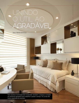 78 | Estilo Damha	 Abril | Maio 2013
ARQUITETURA
Tons neutros e iluminação bem localizada “ampliam” o espaço e compõe
um ambiente agradável para trabalhar e passar o tempo. As curvas são
marca registrada do arquiteto
UNINDO
O ÚTIL AO
AGRADÁVEL
FotoDivulgação–projetodeAquilesNícolasKílaris
Texto: Marília Dominicci
 