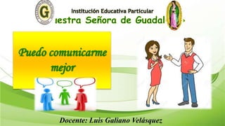 Puedo comunicarme
mejor
Docente: Luis Galiano Velásquez
