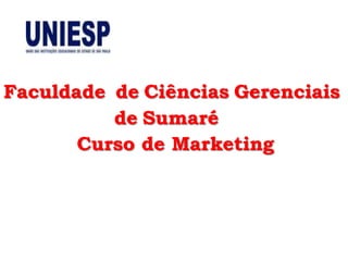 Faculdade de Ciências Gerenciais
          de Sumaré
       Curso de Marketing
 