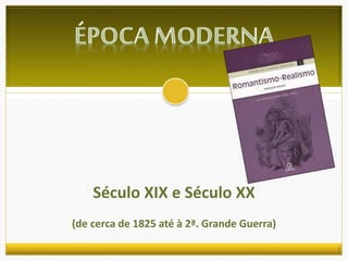 Século XIX e Século XX 
(de cerca de 1825 até à 2ª. Grande Guerra) 
 