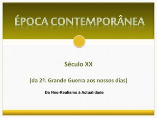 Século XX 
(da 2ª. Grande Guerra aos nossos dias) 
Do Neo-Realismo à Actualidade 
 