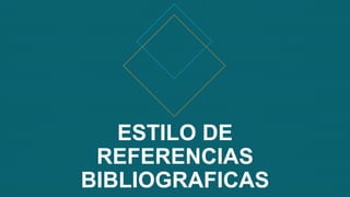 ESTILO DE
REFERENCIAS
BIBLIOGRAFICAS
 