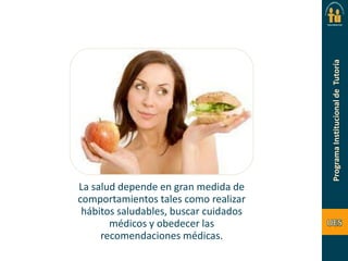 La salud depende en gran medida de
comportamientos tales como realizar
hábitos saludables, buscar cuidados
médicos y obedecer las
recomendaciones médicas.

 
