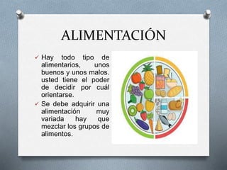 ALIMENTACIÓN
 Hay todo tipo de
alimentarios, unos
buenos y unos malos.
usted tiene el poder
de decidir por cuál
orientars...