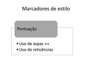 Marcadores de estilo

Pontuação

• Uso de aspas «»
• Uso de reticências

 