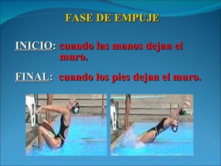 FASE DE EMPUJE INICIO :  cuando las manos dejan el  muro. FINAL :  cuando los pies dejan el muro. 