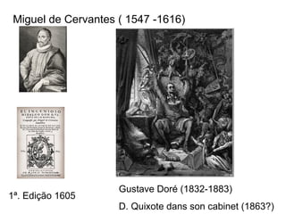 Miguel de Cervantes ( 1547 -1616) 1ª. Edição 1605 Gustave Doré (1832-1883) D. Quixote dans son cabinet (1863?) 