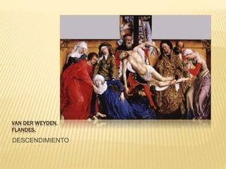 VAN DER WEYDEN.
FLANDES.
DESCENDIMIENTO
 