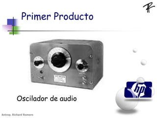 Primer Producto
Oscilador de audio
Antrop. Richard Romero
 