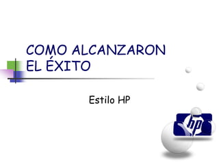 COMO ALCANZARON
EL ÉXITO
Estilo HP
 