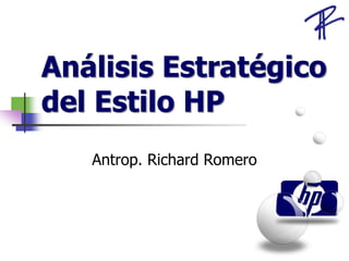 Análisis Estratégico
del Estilo HP
Antrop. Richard Romero
 