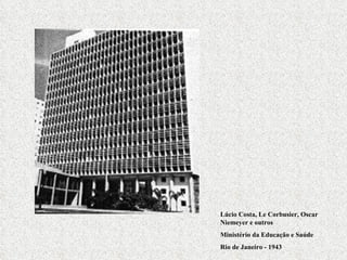 Lúcio Costa, Le Corbusier, Oscar Niemeyer e outros Ministério da Educação e Saúde Rio de Janeiro - 1943 