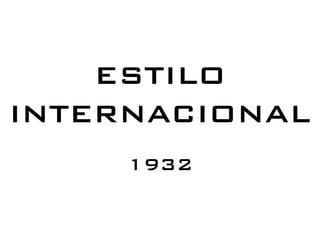 ESTILO
INTERNACIONAL
1932
 