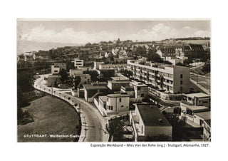 Exposição Werkbund – Mies Van der Rohe (org.) - Stuttgart, Alemanha, 1927.
 