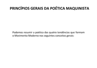 PRINCÍPIOS GERAIS DA POÉTICA MAQUINISTA
Podemos resumir a poética das quatro tendências que formam
o Movimento Moderno nos seguintes conceitos gerais:
 