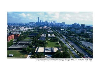 Conjunto do Illinois Institute of Tecnology. Chicago - Mies van der Rohe, 1938-1958
 