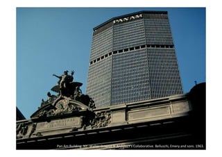 Pan Am Building. NY- Walter Gropius & Architect’s Collaborative. Belluschi, Emery and sons. 1963.
 