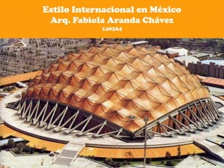 Estilo Internacional en México
Arq. Fabiola Aranda Chávez
140324
 
