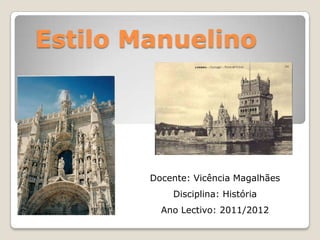 Estilo Manuelino




        Docente: Vicência Magalhães
            Disciplina: História
          Ano Lectivo: 2011/2012
 