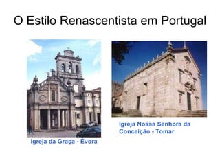 O Estilo Renascentista em Portugal Igreja da Graça - Évora Igreja Nossa Senhora da Conceição - Tomar 