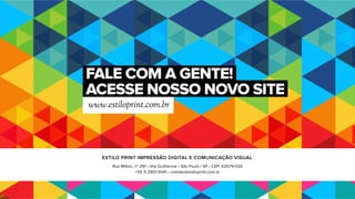 ESTILO PRINT IMPRESSÃO DIGITAL E COMUNICAÇÃO VISUAL
Rua Milton, nº 291 • Vila Guilherme • São Paulo / SP • CEP: 02079-030
+55 11 2901-5541 • contato@estiloprint.com.br
www.estiloprint.com.br
FALE COM A GENTE!
ACESSE NOSSO NOVO SITE
 