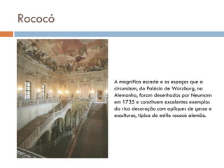 Rococó
A magnífica escada e os espaços que a
circundam, do Palácio de Würzburg, na
Alemanha, foram desenhados por Neumann
...