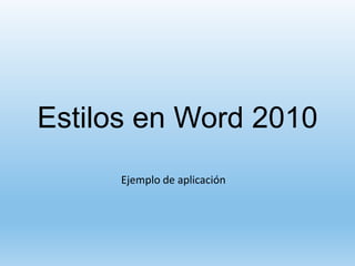 Estilos en Word 2010
Ejemplo de aplicación
 