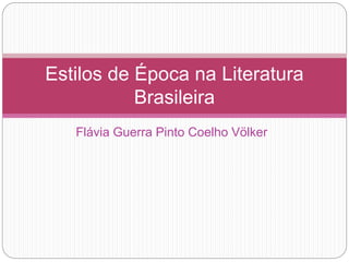 Flávia Guerra Pinto Coelho Völker
Estilos de Época na Literatura
Brasileira
 