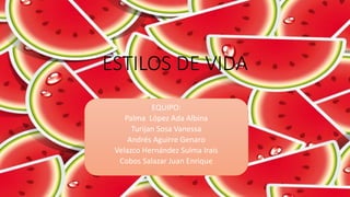 ESTILOS DE VIDA
EQUIPO:
Palma López Ada Albina
Turijan Sosa Vanessa
Andrés Aguirre Genaro
Velazco Hernández Sulma Irais
Cobos Salazar Juan Enrique
