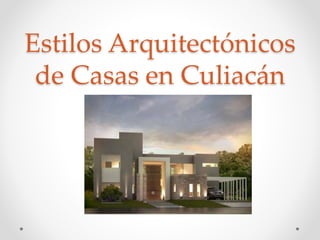 Estilos Arquitectónicos
de Casas en Culiacán
 