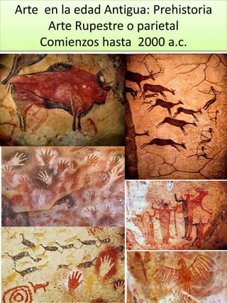 Arte en la edad Antigua: Prehistoria
Arte Rupestre o parietal
Comienzos hasta 2000 a.c.
 