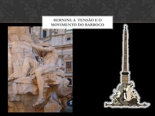 BERNINI: A TENSÃO E O
MOVIMENTO DO BARROCO
 