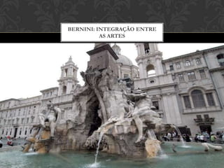BERNINI: INTEGRAÇÃO ENTRE
          AS ARTES
 