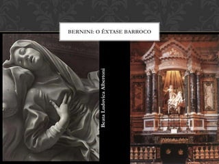 BERNINI: O ÊXTASE BARROCO




         Beata Ludovica Albertoni
 