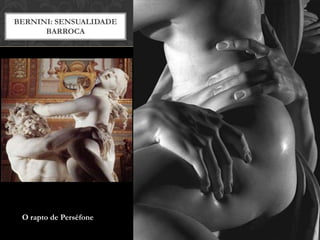 BERNINI: SENSUALIDADE
      BARROCA




 O rapto de Perséfone
 