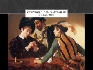 CARAVAGGIO: O MAIS ALTO GRAU
       DO BARROCO
 