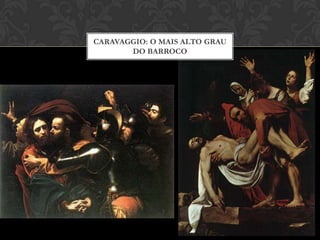 CARAVAGGIO: O MAIS ALTO GRAU
       DO BARROCO
 