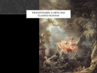 FRAGONNARD: A ARTE DAS
    CLASSES OCIOSAS
 