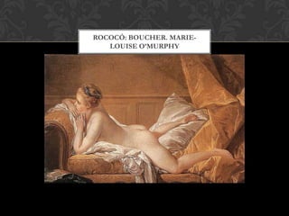 ROCOCÓ: BOUCHER. MARIE-
   LOUISE O’MURPHY
 