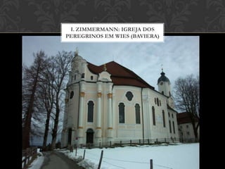 I. ZIMMERMANN: IGREJA DOS
PEREGRINOS EM WIES (BAVIERA)
 