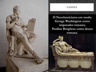 CANOVA



O Neoclassicismo em moda:
  George Washington como
     imperador romano;
Pauline Borghese como deusa
          romana.
 