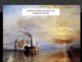 ROMANTISMO: REAÇÃO DA
    SUBJETIVIDADE
 